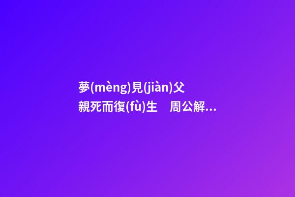 夢(mèng)見(jiàn)父親死而復(fù)生　周公解夢(mèng)之夢(mèng)到父親死而復(fù)生